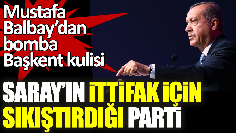 Mustafa Balbay'dan bomba Başkent kulisi! Saray'ın ittifak için sıkıştırdığı parti