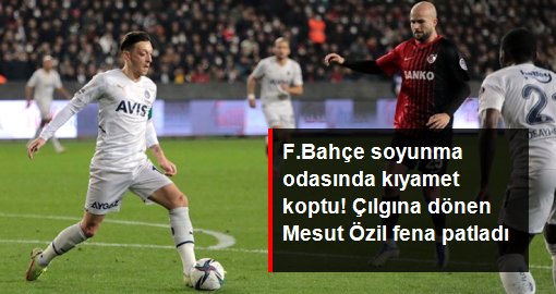 Fenerbahçe soyunma odasında kıyamet koptu! Çılgına dönen Mesut Özil fena patladı