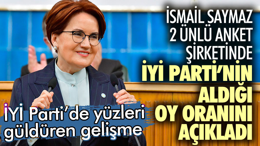 İsmail Saymaz iki ünlü anket şirketinde İYİ Parti'nin aldığı oy oranını açıkladı. İYİ Parti'de yüzleri güldüren gelişme