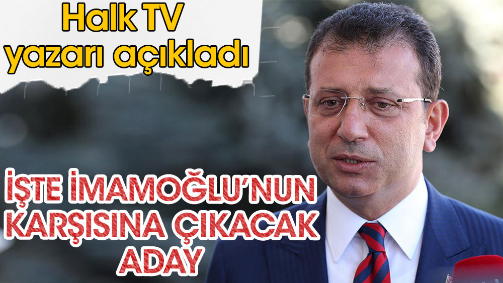 İşte Ekrem İmamoğlu'nun karşısına çıkacak aday