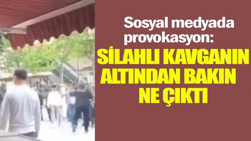 Sosyal medyada provokasyon: Silahlı kavganın altından bakın ne çıktı