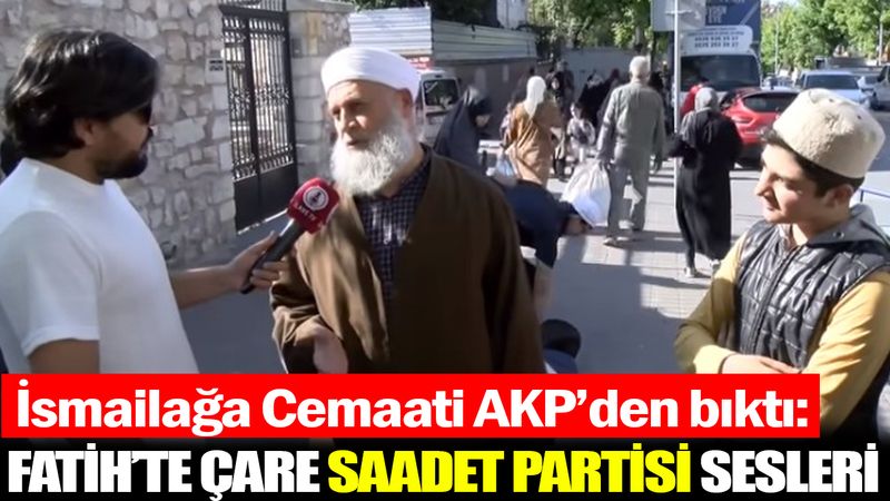 İsmailağa Cemaati AKP’den bıktı: Fatih’te çare Saadet Partisi sesleri