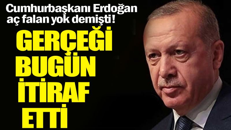 Cumhurbaşkanı Erdoğan aç falan yok demişti! Gerçeği bugün itiraf etti