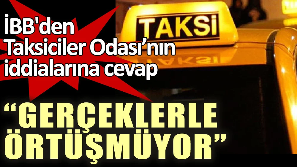 İBB'den Taksiciler Odası’nın iddialarına cevap. Gerçeklerle örtüşmüyor