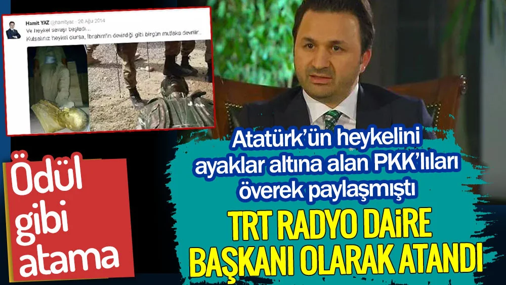 Atatürk’ün heykelini ayaklar altına alan teröristleri överek paylaşan Hamit Yaz'a ödül gibi atama. TRT Radyo Daire Başkanı oldu