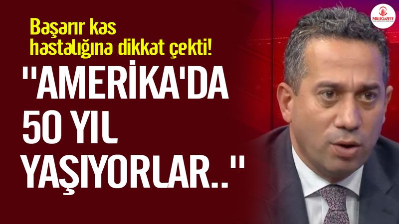 Başarır kas hastalığına dikkat çekti! "Amerika'da 50 yıl yaşıyorlar.."