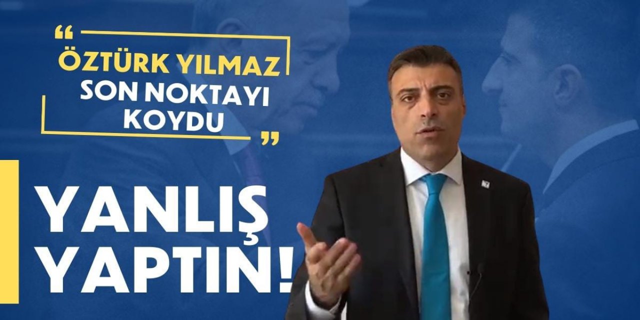 Öztürk Yılmaz son noktayı koydu! Yanlış yaptın