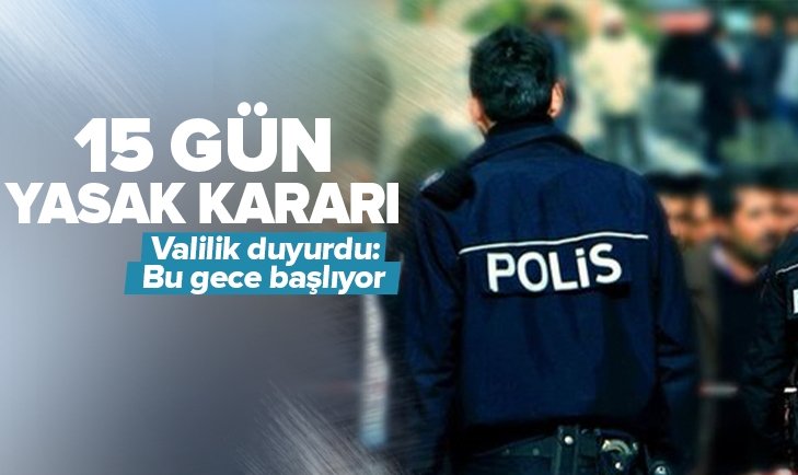 Valilikten 15 gün yasak kararı! Bu gece başlıyor! Her türlü eylem yasaklandı.