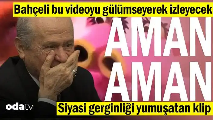 Bahçeli bu videoyu gülümseyerek izleyecek… Aman Aman… Siyasi gerginliği yumuşatan klip