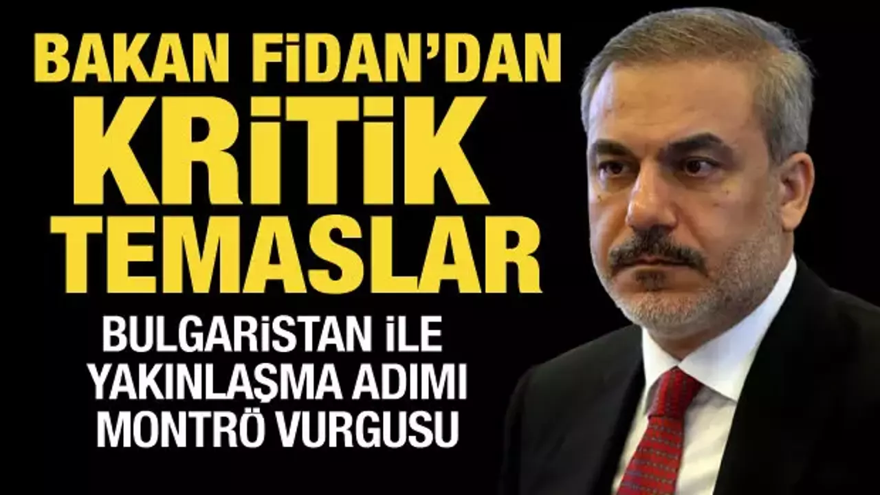 Bakan Fidan'dan Bulgaristan'da kritik temaslar