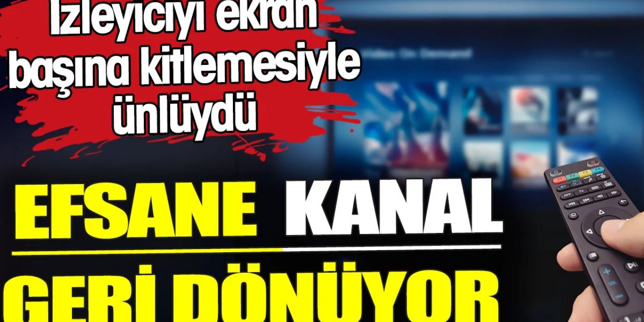 Efsane kanal geri dönüyor. İzleyiciyi ekran başına kitlemesiyle ünlüydü
