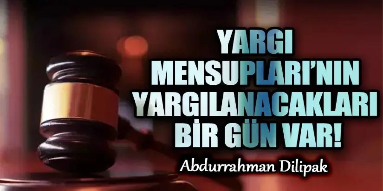 Yargı Mensupları’nın Yargılanacakları Bir Gün Var!