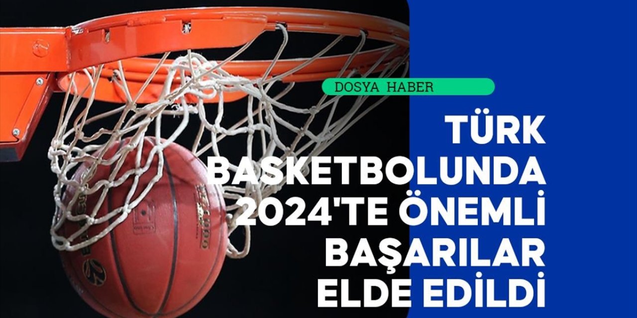 Türk Basketbolunda 2024'te Önemli Başarılar Elde Edildi