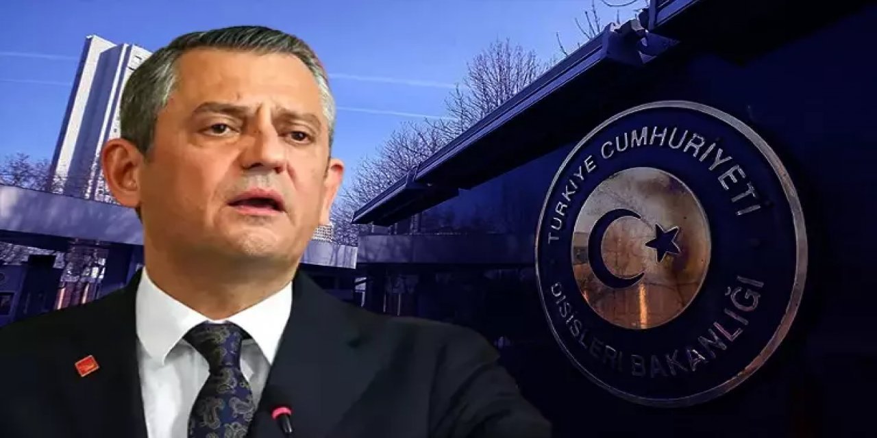 Dışişleri Bakanlığı'ndan Özgür Özel'e Sert Yanıt