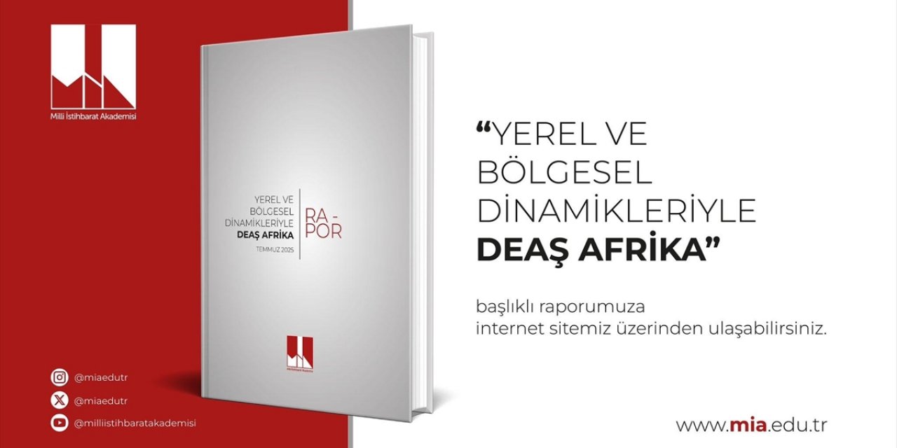 Milli İstihbarat Akademisi, "Yerel ve Bölgesel Dinamikleriyle Deaş Afrika" Başlıklı Raporunu Yayımladı