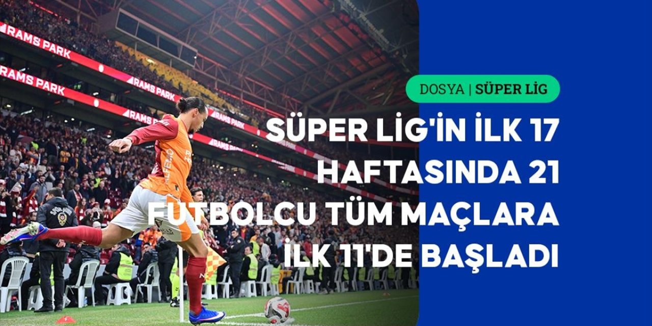 Süper Lig'in İlk Bölümünde 40 Futbolcu 17 Maçın Tamamında Forma Giydi