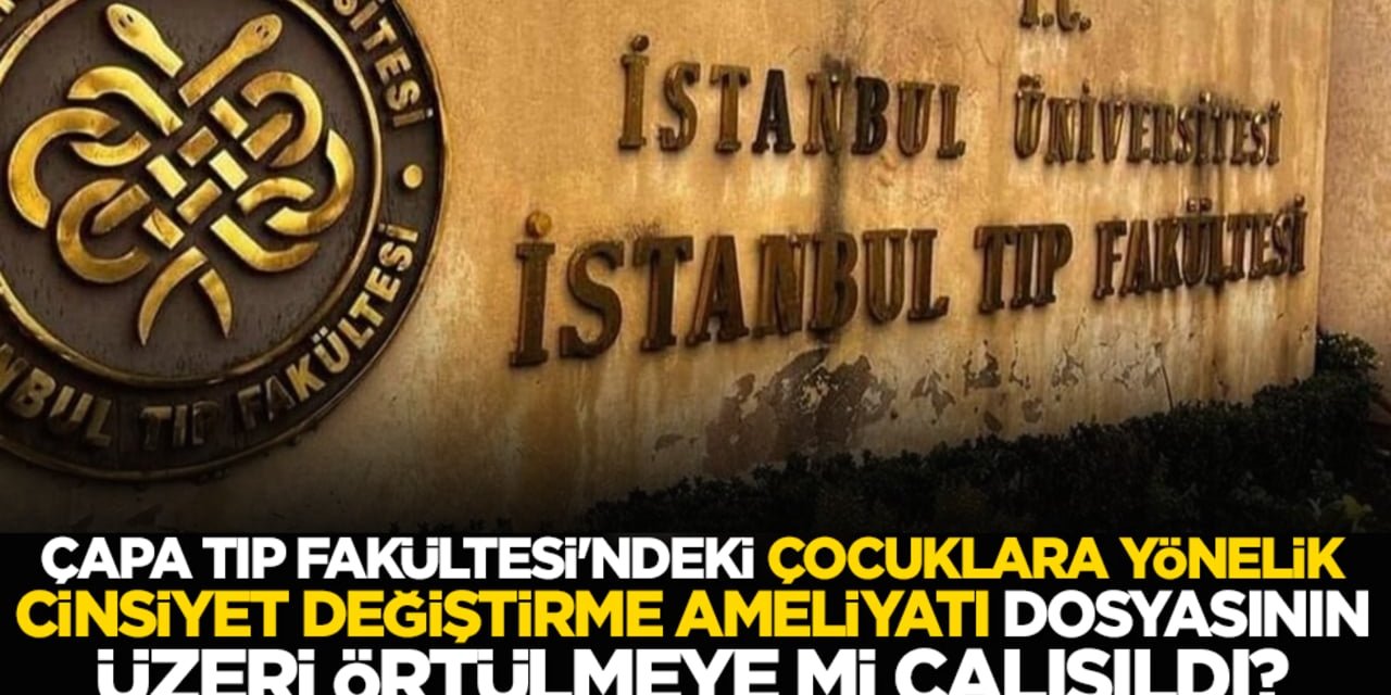 Çapa Tıp Fakültesi'ndeki Cinsiyet Değiştirme Ameliyatı Dosyasının Üzeri Örtülmeye Mi Çalışıldı?