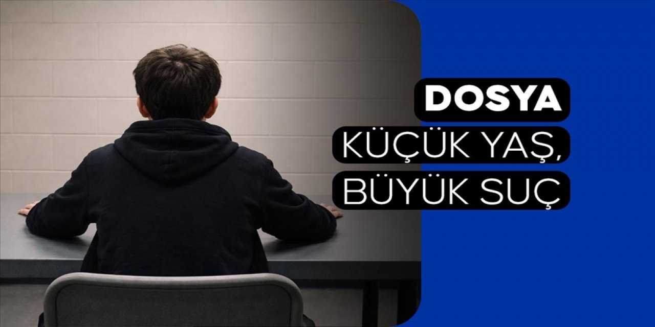 DOSYA: Küçük Yaş, Büyük Suç