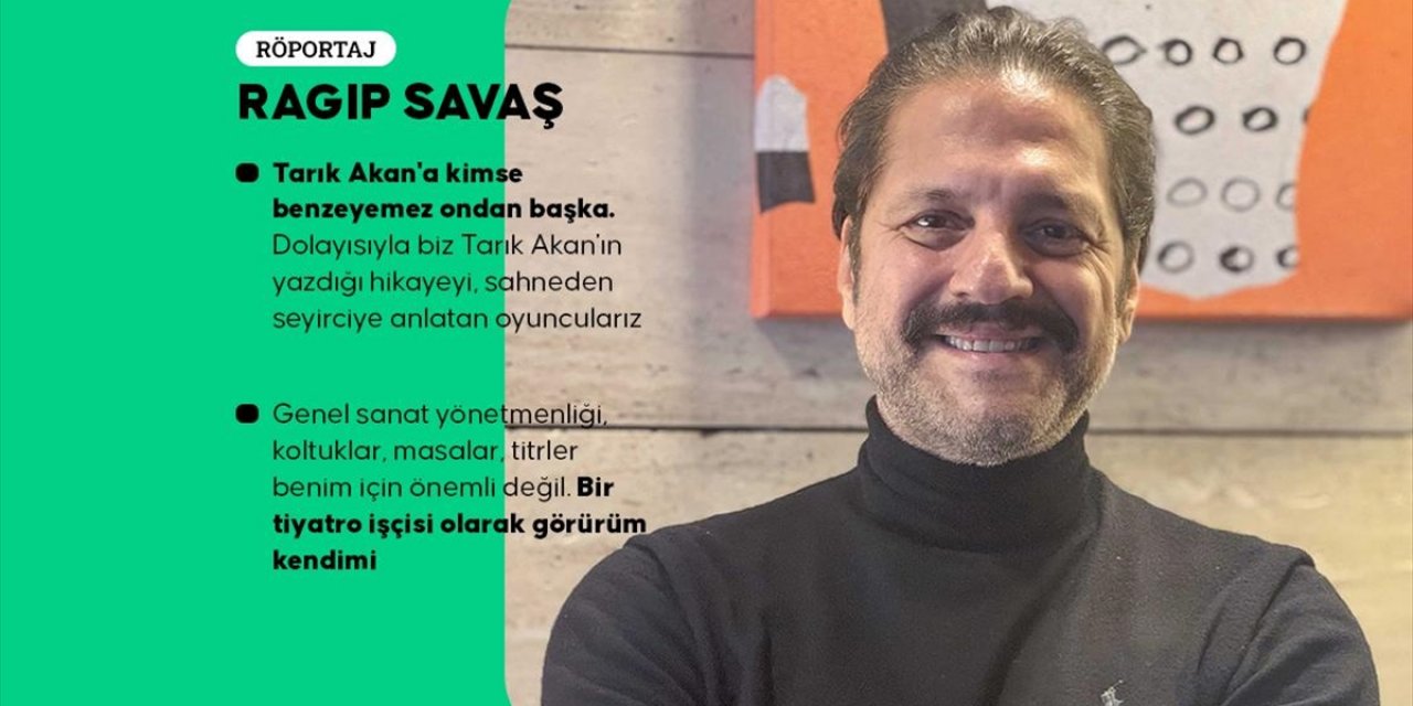 Ragıp Savaş, Oyunculuktan Genel Sanat Yönetmenliğine Uzanan Tiyatro Kariyerini Anlattı