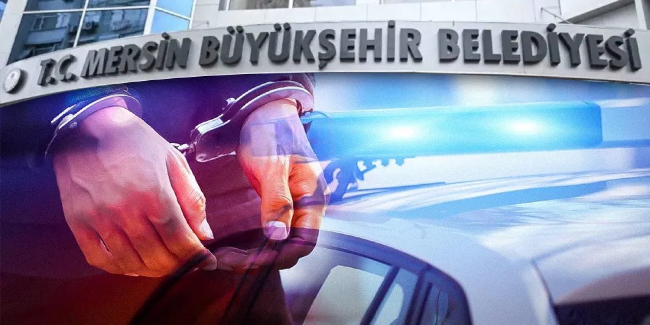 Mersin Büyükşehir Belediyesi'ne Operasyon: Çok Sayıda Gözaltı Kararı!