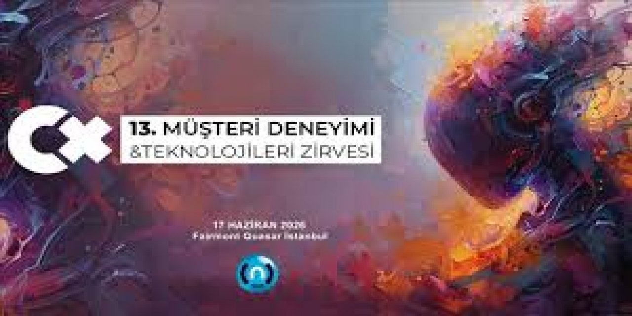 Sektör Profesyonelleri 13. Müşteri Deneyimi Ve Teknolojileri Zirvesi'nde Buluşacak