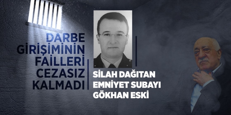 Darbe Girişiminin Failleri Cezasız Kalmadı: Silah Dağıtan Emniyet Subayı Gökhan Eski