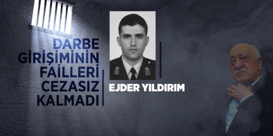 Darbe Girişiminin Failleri Cezasız Kalmadı: Ejder Yıldırım