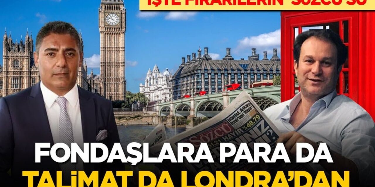 İşte Firarilerin 'Sözcü'sü: Fondaşlara Para Da Talimat Da Londra’dan!