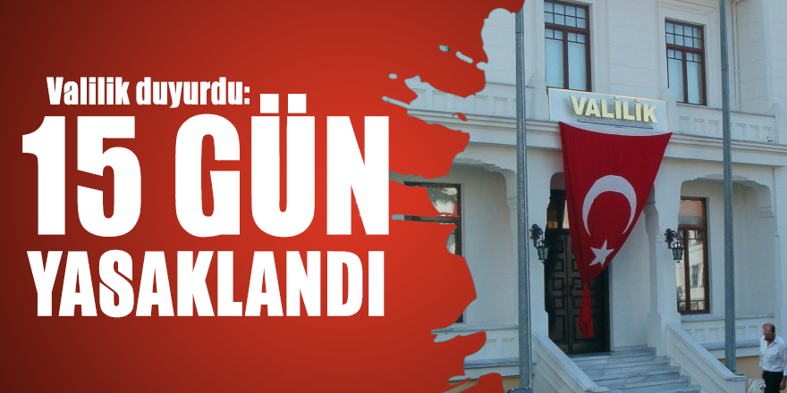 Valilik duyurdu: 15 gün yasaklandı Kaynak: Valilik duyurdu: 15 gün yasaklandı