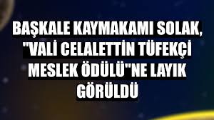 Başkale Kaymakamı Solak, "Vali Celalettin Tüfekçi Meslek Ödülü"ne layık görüldü