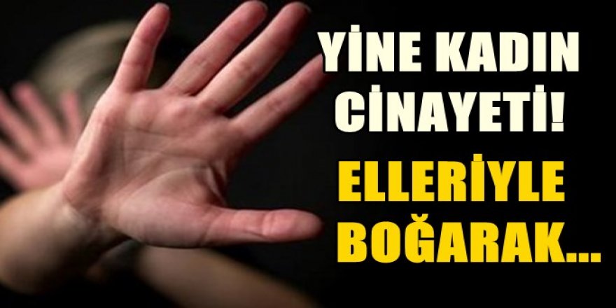 İzmir'de kadın cinayeti: Tartıştığı eşini elleriyle boğdu