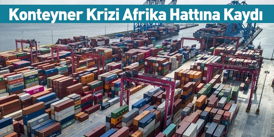 Konteyner krizi Afrika hattına kaydı