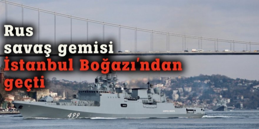 Rus savaş gemileri İstanbul Boğazı'ndan geçti
