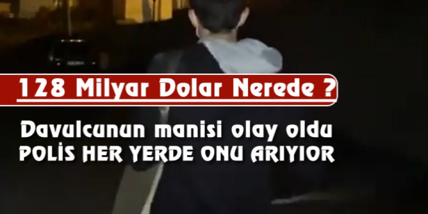 Polis, ‘128 milyar dolar nerede’ manisini okuyan davulcuyu arıyor