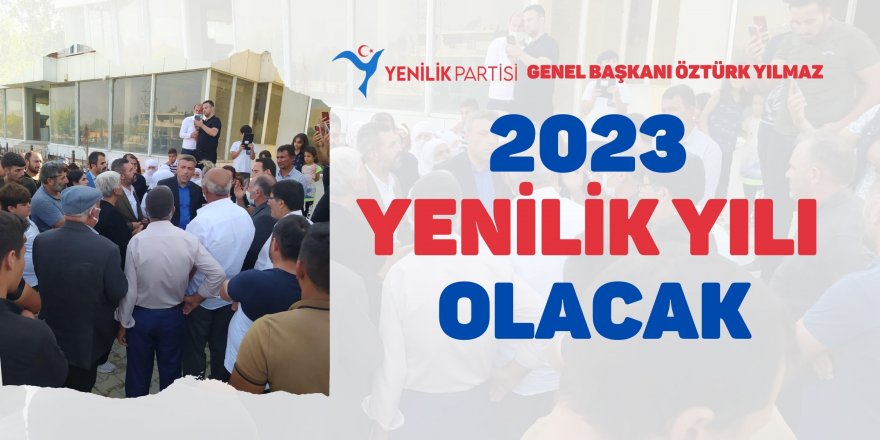 Yenilik Partisi Genel Başkanı Öztürk Yılmaz yaptığı il kongreleri ile gündem oldu! 2023 YENİLİK YILI OLACAK