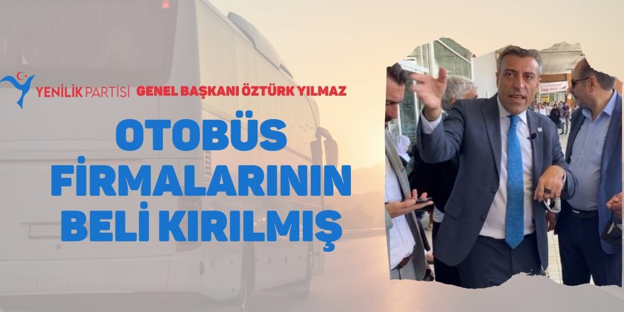 Öztürk Yılmaz: Otobüs firmalarının beli kırılmış