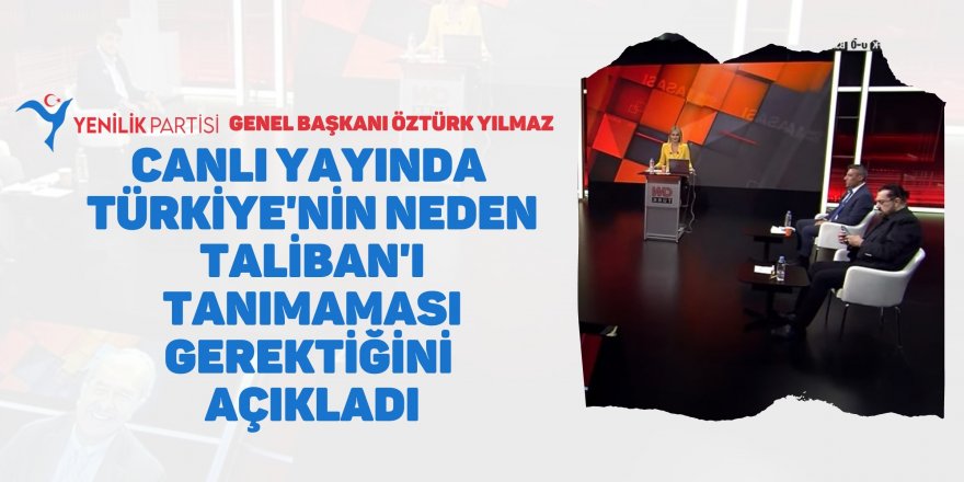 Öztürk Yılmaz canlı yayında Türkiye'nin neden Taliban'ı tanımaması gerektiğini açıkladı