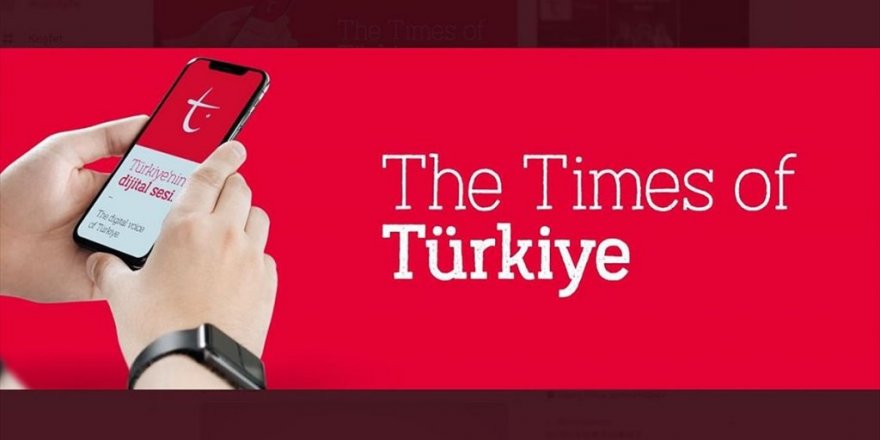 Dünya Gündemine Türkiye Penceresinden Bakacak 'Times Of Türkiye' Platformu Dijital Dünyada