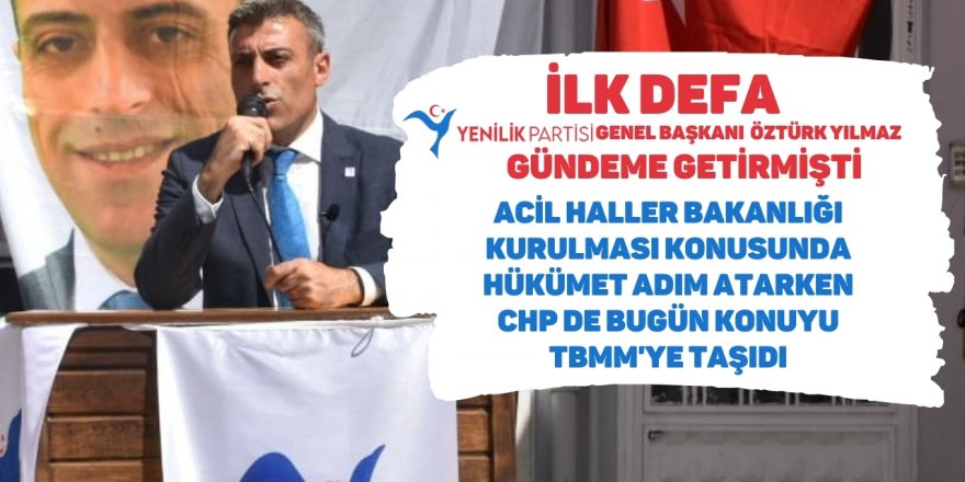 İlk defa Öztürk Yılmaz gündeme getirmişti: Acil Haller Bakanlığı kurulması konusunda hükümet adım atarken CHP de konuyu TBMM'ye taşıdı